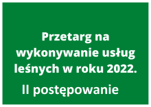 II PRZETARG NA WYKONANIE USŁUG Z ZAKRESU GOSPODARKI LEŚNEJ W ROKU 2022